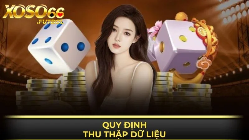 Quy định thu thập dữ liệu tại hệ thống XOSO66